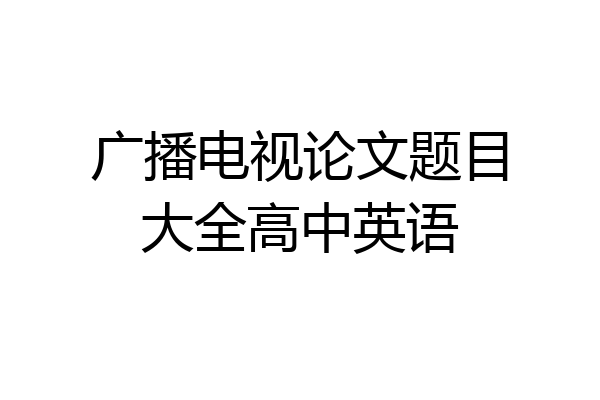 广播电视论文题目大全高中英语