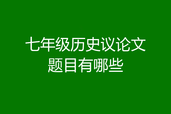 七年级历史议论文题目有哪些