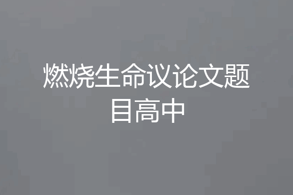燃烧生命议论文题目高中