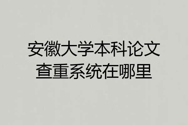安徽大学本科论文查重系统在哪里