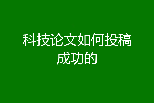 科技论文如何投稿成功的