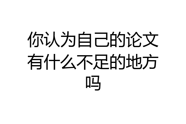 你认为自己的论文有什么不足的地方吗