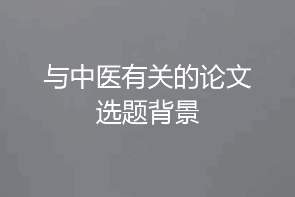 与中医有关的论文选题背景