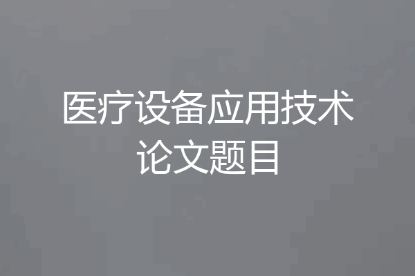 医疗设备应用技术论文题目