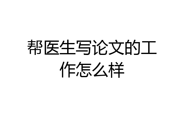 帮医生写论文的工作怎么样