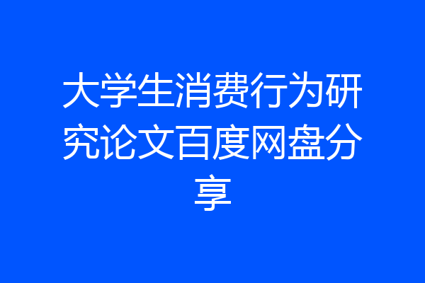 大学生消费行为研究论文百度网盘分享