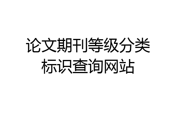 论文期刊等级分类标识查询网站