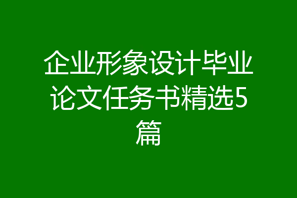 企业形象设计毕业论文任务书精选5篇