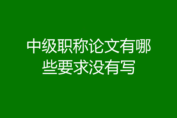 中级职称论文有哪些要求没有写