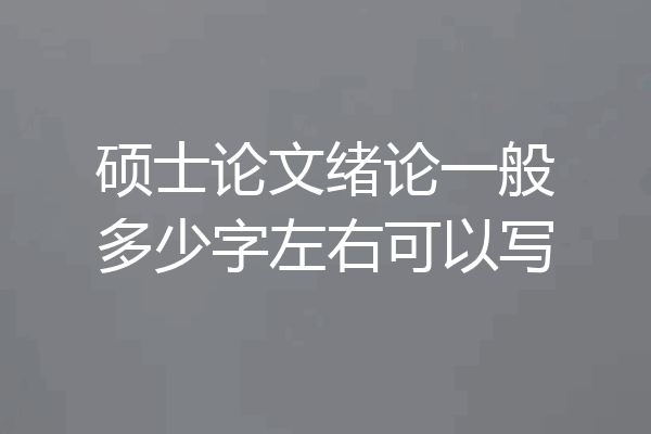 硕士论文绪论一般多少字左右可以写