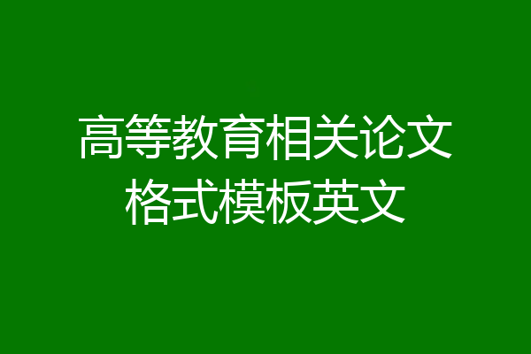 高等教育相关论文格式模板英文