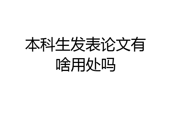 本科生发表论文有啥用处吗