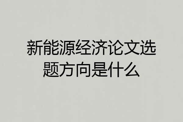 新能源经济论文选题方向是什么