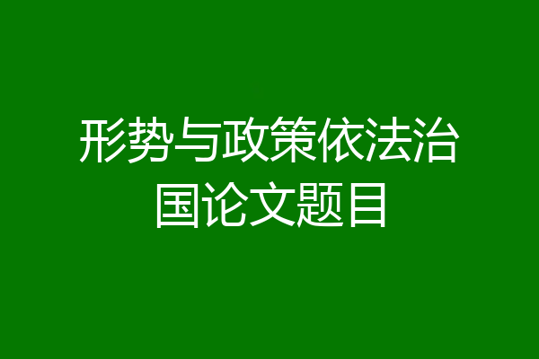 形势与政策依法治国论文题目