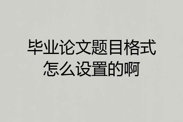 毕业论文题目格式怎么设置的啊
