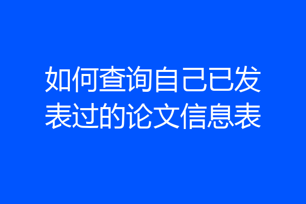 如何查询自己已发表过的论文信息表