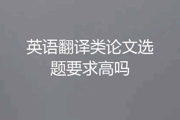英语翻译类论文选题要求高吗