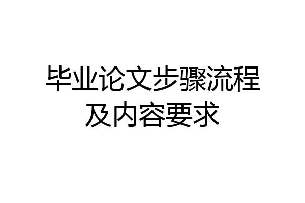 毕业论文步骤流程及内容要求