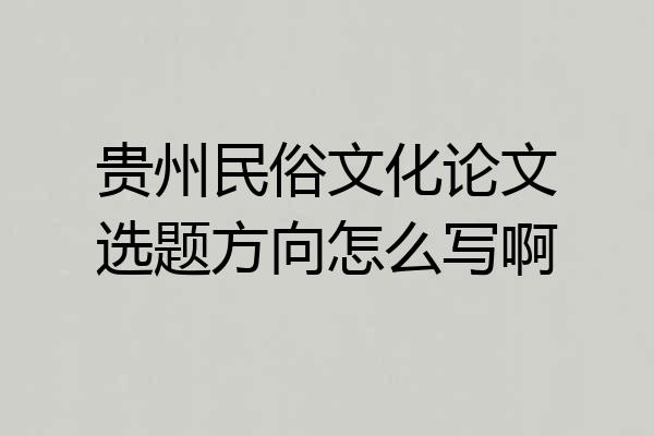 贵州民俗文化论文选题方向怎么写啊