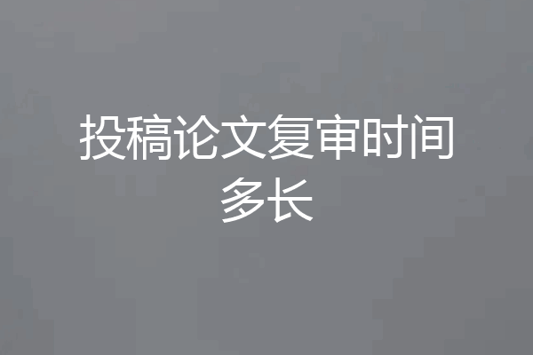投稿论文复审时间多长