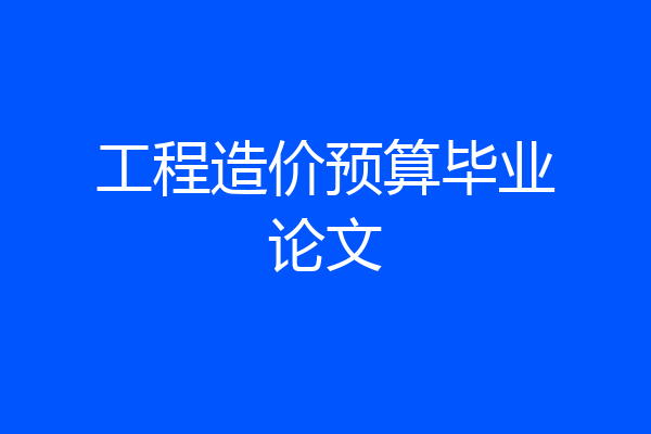 工程造价预算毕业论文
