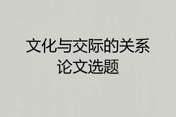 文化与交际的关系论文选题