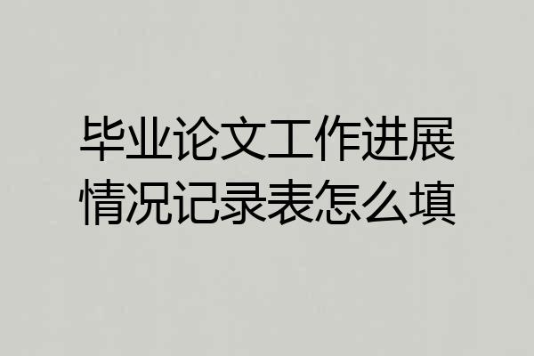 毕业论文工作进展情况记录表怎么填