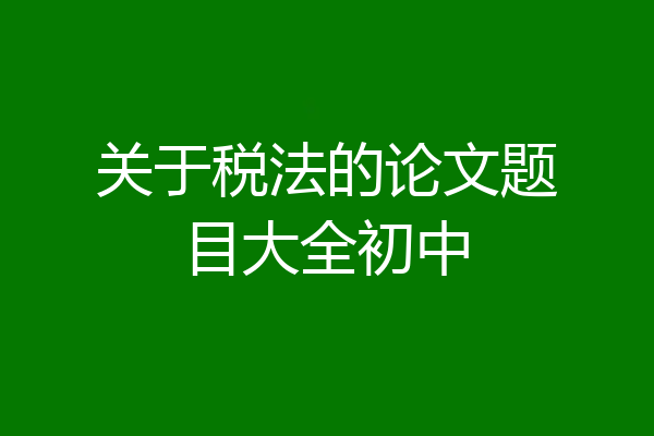 关于税法的论文题目大全初中