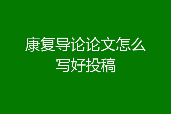 康复导论论文怎么写好投稿