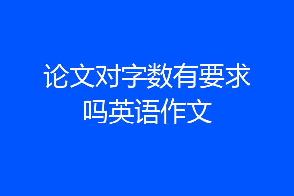 论文对字数有要求吗英语作文