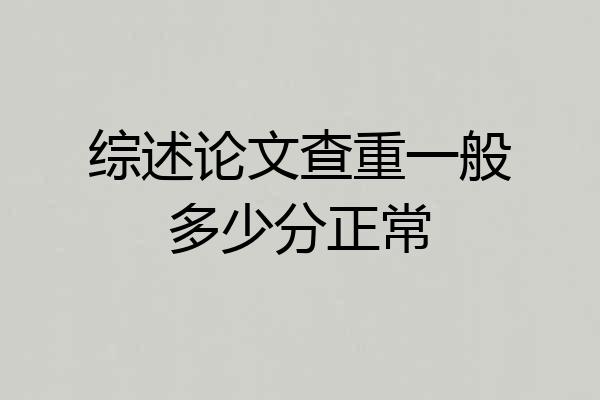 综述论文查重一般多少分正常