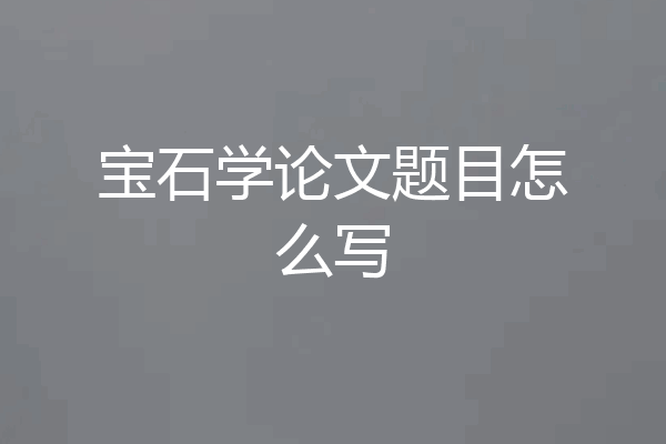 宝石学论文题目怎么写
