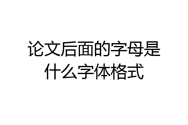 论文后面的字母是什么字体格式