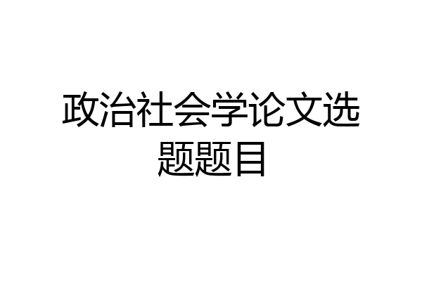 政治社会学论文选题题目
