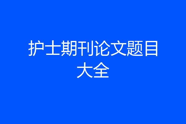 护士期刊论文题目大全