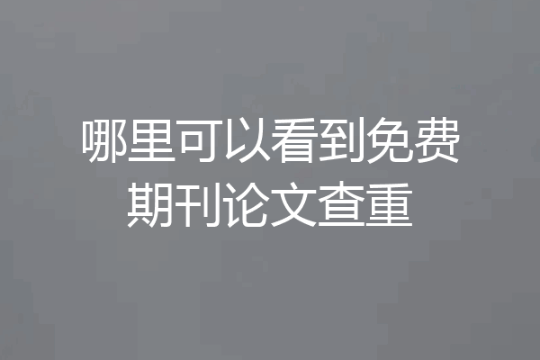 哪里可以看到免费期刊论文查重