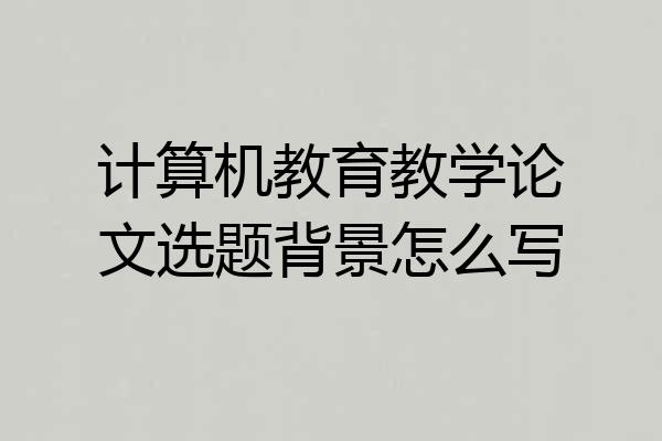 计算机教育教学论文选题背景怎么写