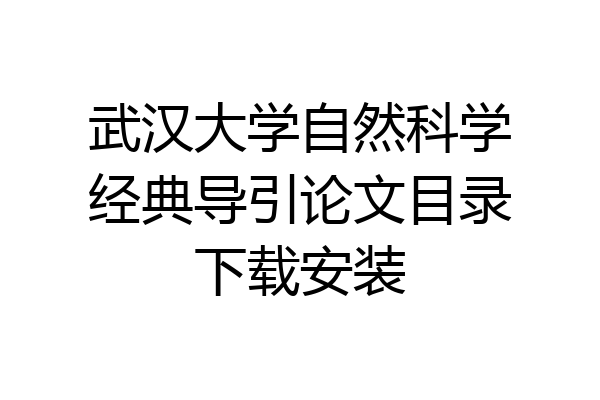 武汉大学自然科学经典导引论文目录下载安装