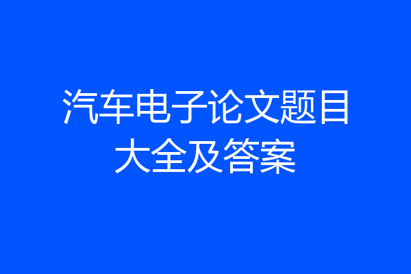 汽车电子论文题目大全及答案
