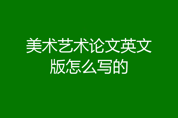 美术艺术论文英文版怎么写的
