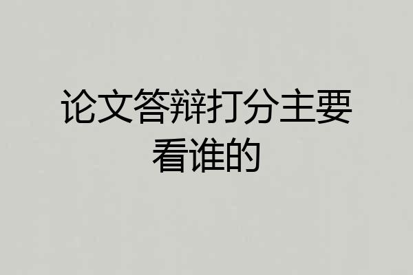 论文答辩打分主要看谁的