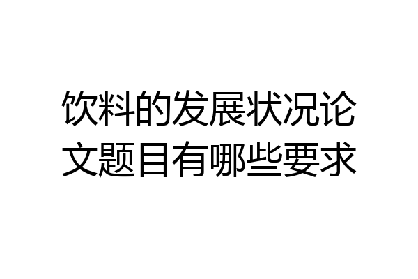 饮料的发展状况论文题目有哪些要求