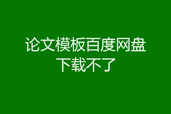论文模板百度网盘下载不了