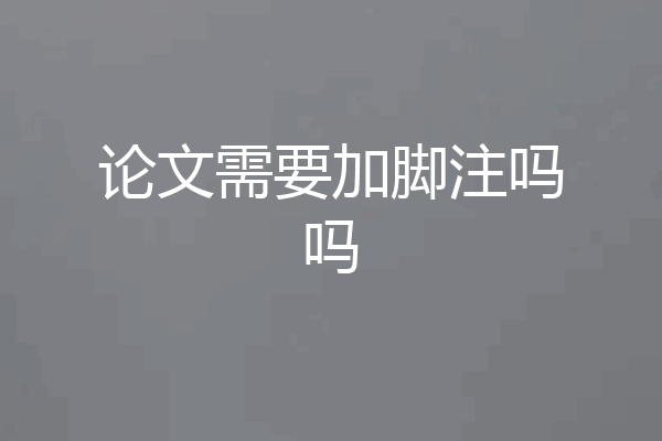 论文需要加脚注吗吗