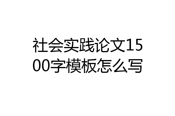 社会实践论文1500字模板怎么写