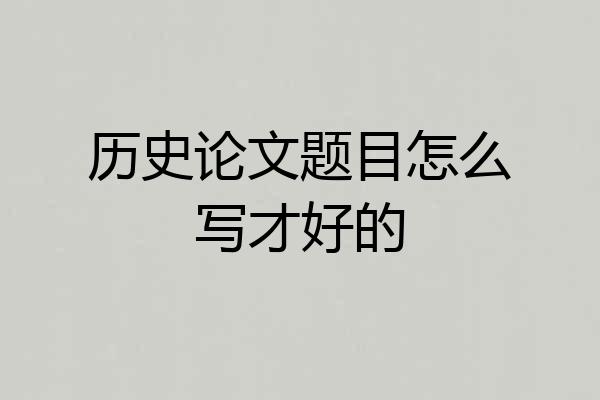 历史论文题目怎么写才好的