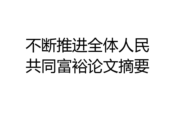 不断推进全体人民共同富裕论文摘要