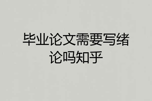 毕业论文需要写绪论吗知乎