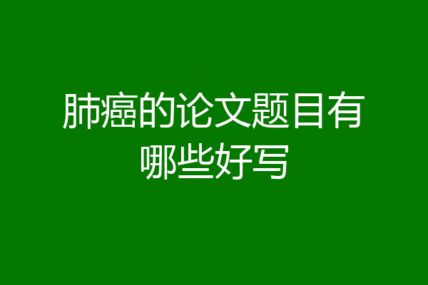 肺癌的论文题目有哪些好写