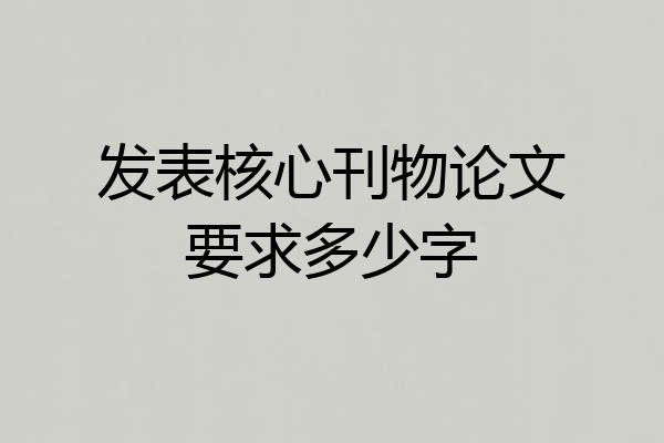 发表核心刊物论文要求多少字